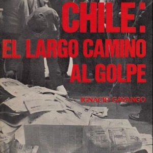 (Español) CHILE: EL LARGO CAMINO AL GOLPE, IGNACIO GAYANGO